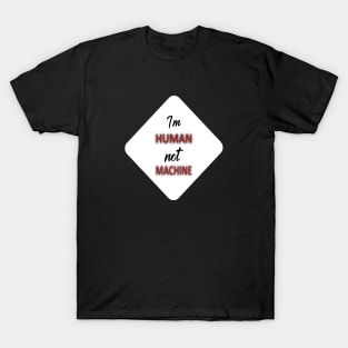 I'm human not machine T-Shirt